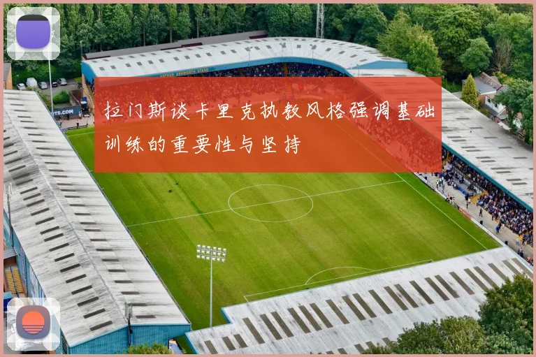 拉门斯谈卡里克执教风格强调基础训练的重要性与坚持